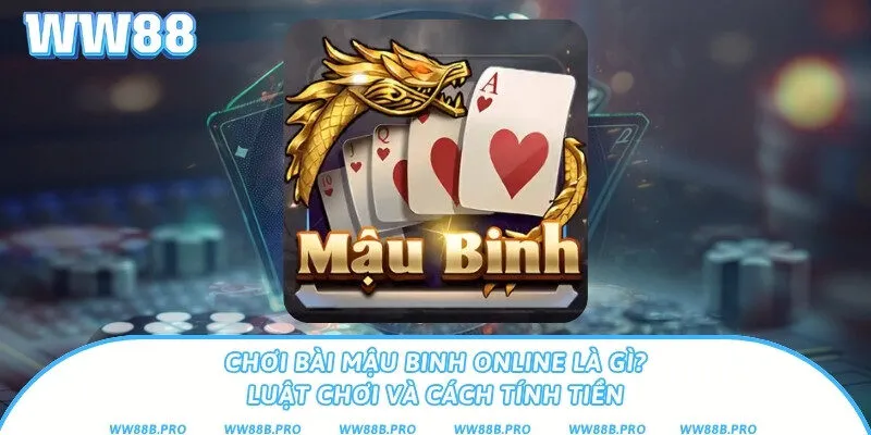 Chơi Bài Mậu Binh Online Là Gì? Luật Chơi Và Cách Tính Tiền