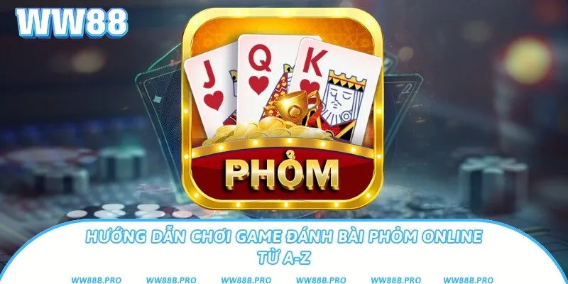 Hướng Dẫn Chơi game đánh bài phỏm online Từ A-Z
