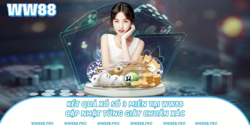 Kết Quả Xổ Số 3 Miền Tại Ww88 – Cập Nhật Từng Giây Chuẩn Xác