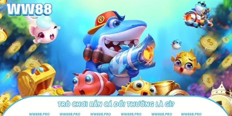 Khái niệm trò chơi bắn cá đổi thưởng và điểm đặc biệt